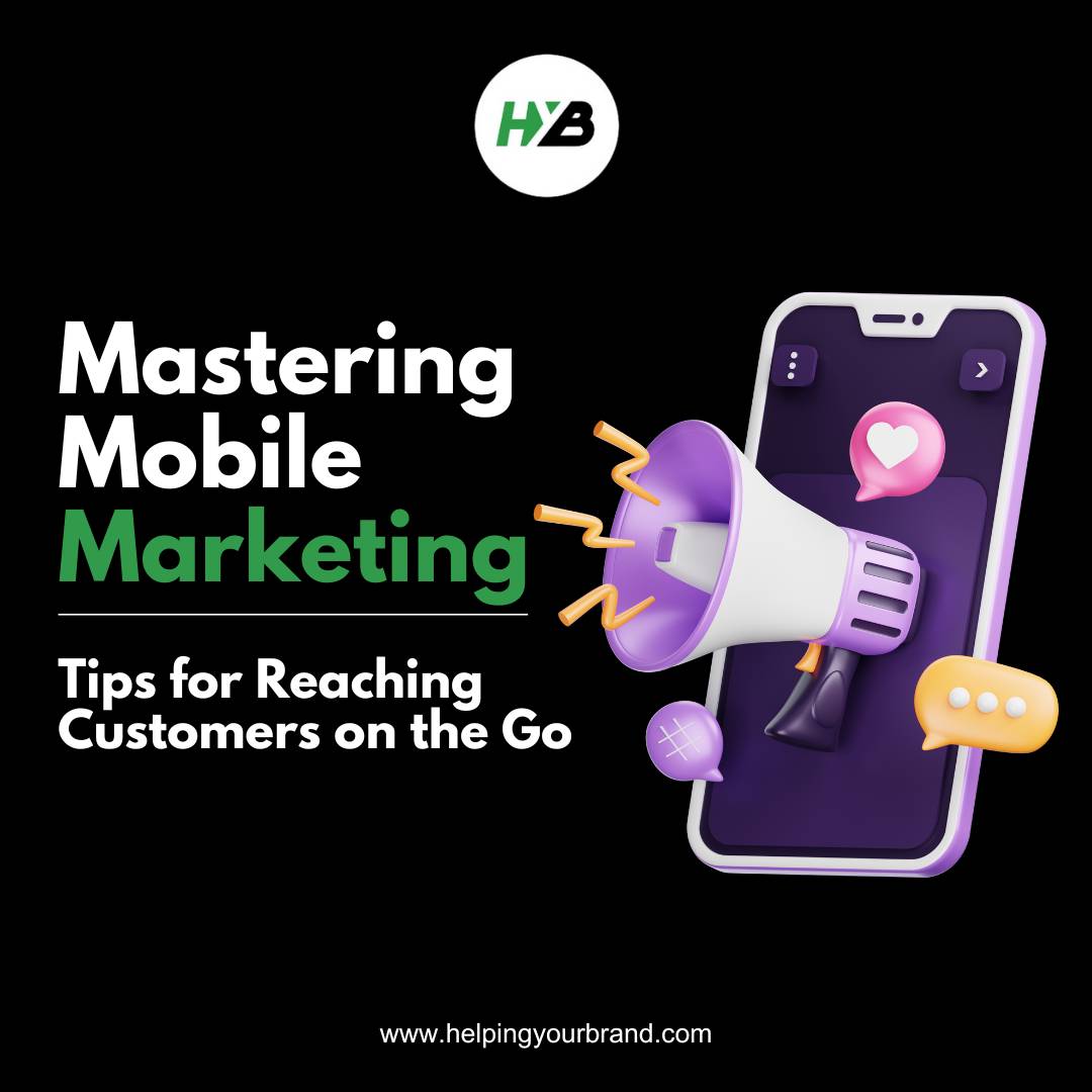 Mastering Mobile Marketing: Tips for Reaching Customers on the Go