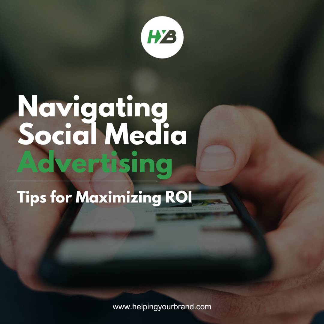 Navigating Social Media Advertising: Tips for Maximizing ROI